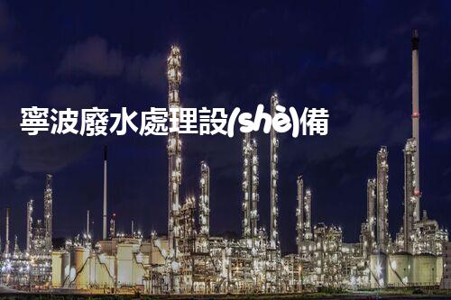 寧波廢水處理設(shè)備：解鎖環(huán)保新科技！